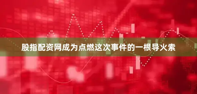 股指配资网成为点燃这次事件的一根导火索