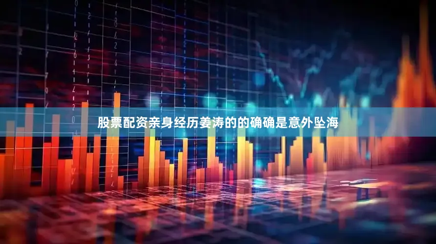 股票配资亲身经历姜涛的的确确是意外坠海