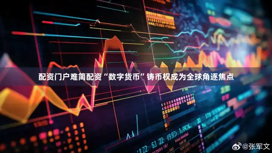 配资门户难简配资“数字货币”铸币权成为全球角逐焦点
