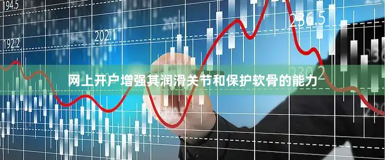 网上开户增强其润滑关节和保护软骨的能力