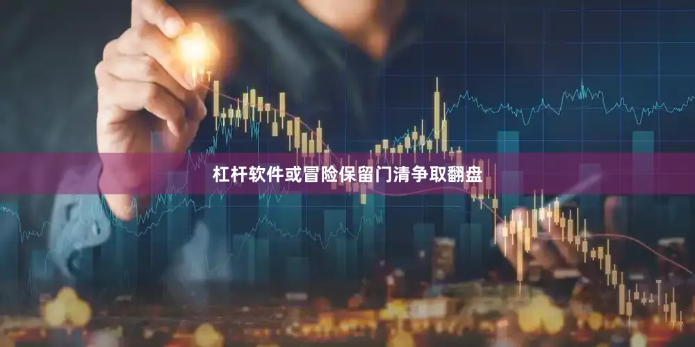 杠杆软件或冒险保留门清争取翻盘