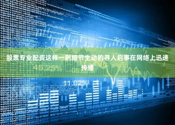股票专业配资这样一则细节生动的寻人启事在网络上迅速传播