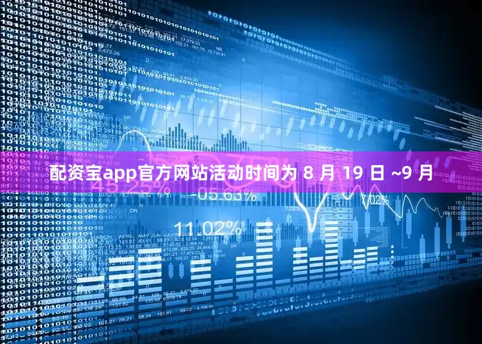 配资宝app官方网站活动时间为 8 月 19 日 ~9 月