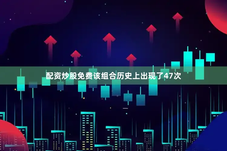 配资炒股免费该组合历史上出现了47次